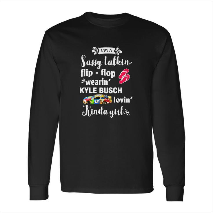 Im A Sassy Talkin Flip-Flop Wearin Kyle Busch Lovin Kinda Long Sleeve T-Shirt