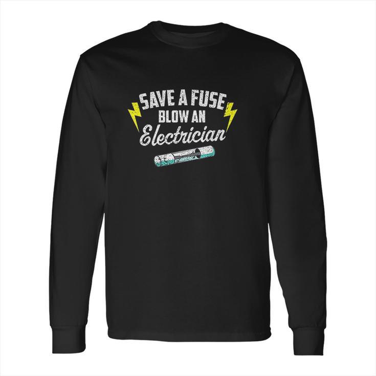 Save A Fuse Blow An Electrician Long Sleeve T-Shirt