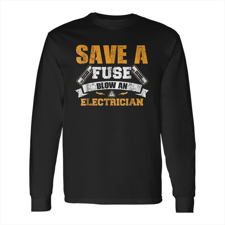 Save A Fuse Blow An Electrician Long Sleeve T-Shirt