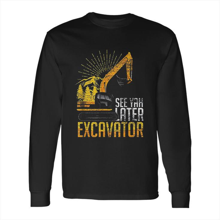 See Yah Later Excavator Long Sleeve T-Shirt