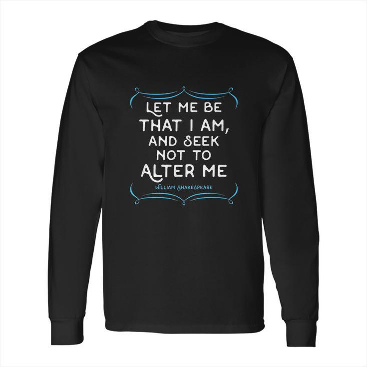 Shakespeare Quotetee Let Me Be That I Am Gift Long Sleeve T-Shirt