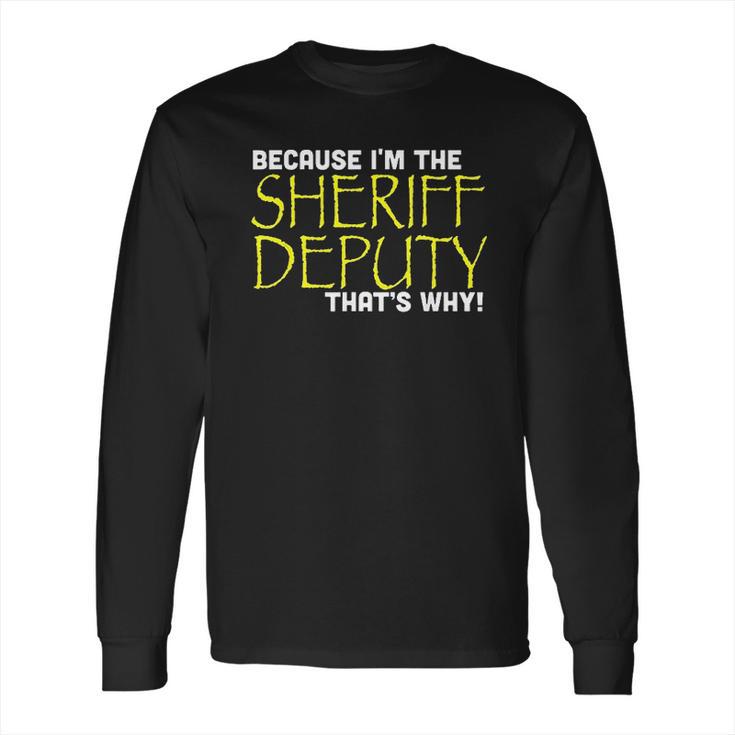 Because Im The Sheriff Deputy Thats Why Funny Long Sleeve T-Shirt