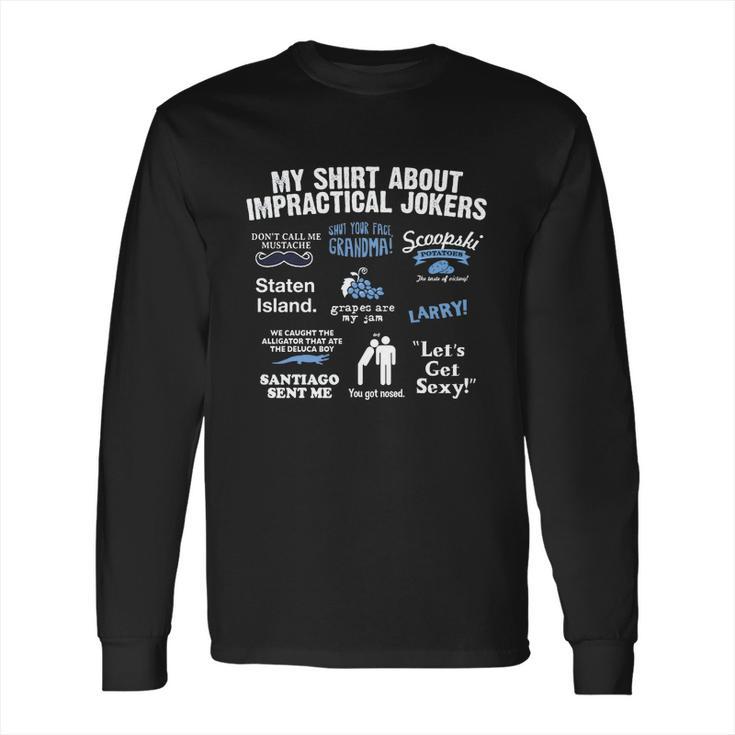 My Shirt About Impractical Jokers Long Sleeve T-Shirt