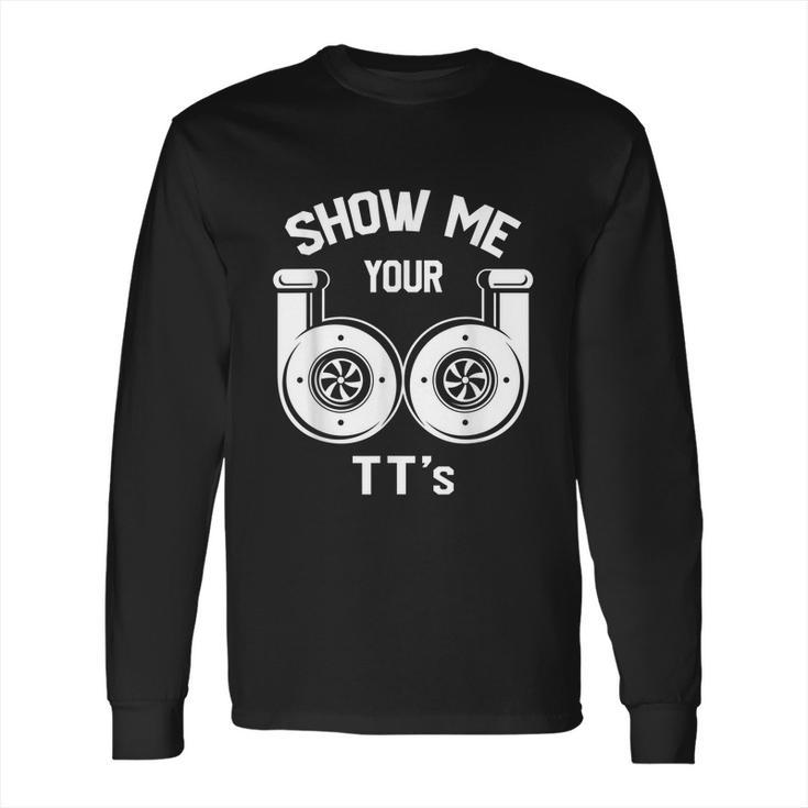 Show Me Your Tts Funny Twin Turbo Car Enthusiast Long Sleeve T-Shirt