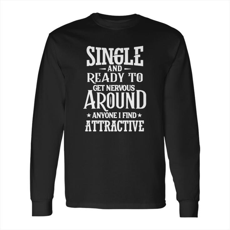 Single Ready To Get Nervous Around Long Sleeve T-Shirt