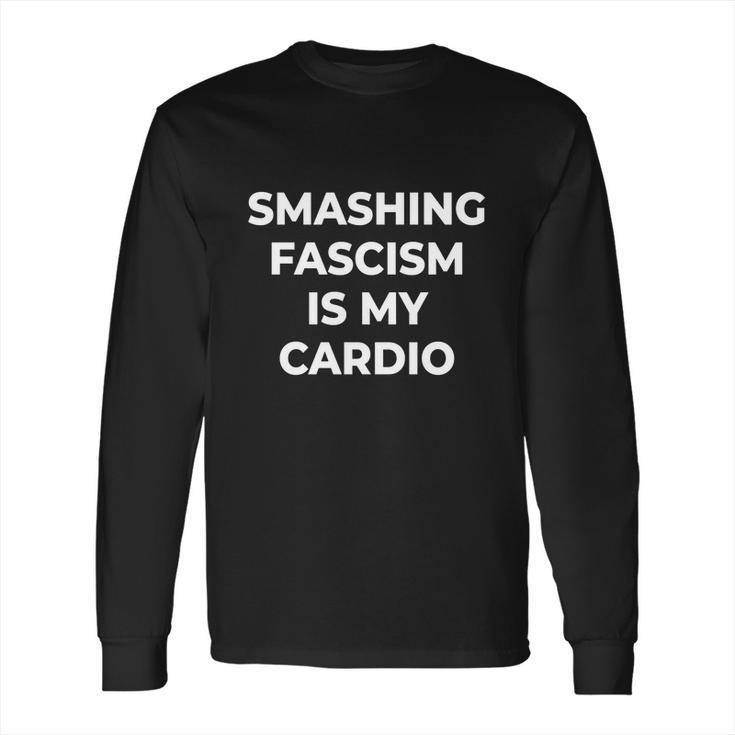 Smash Fascism Is My Cardio Long Sleeve T-Shirt