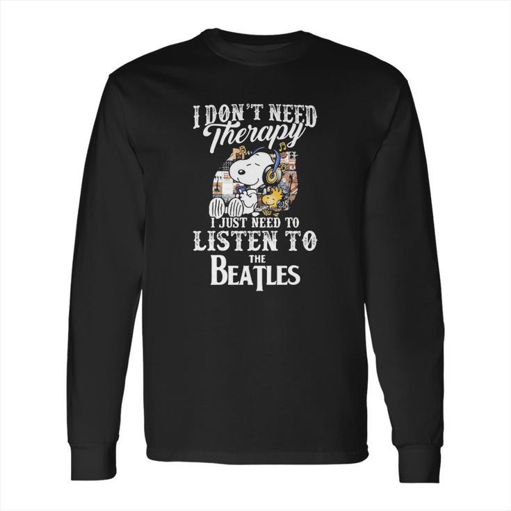 Snoopy I Don’T Need Therapy I Just Need To Listen To The Beatles Shirt Long Sleeve T-Shirt