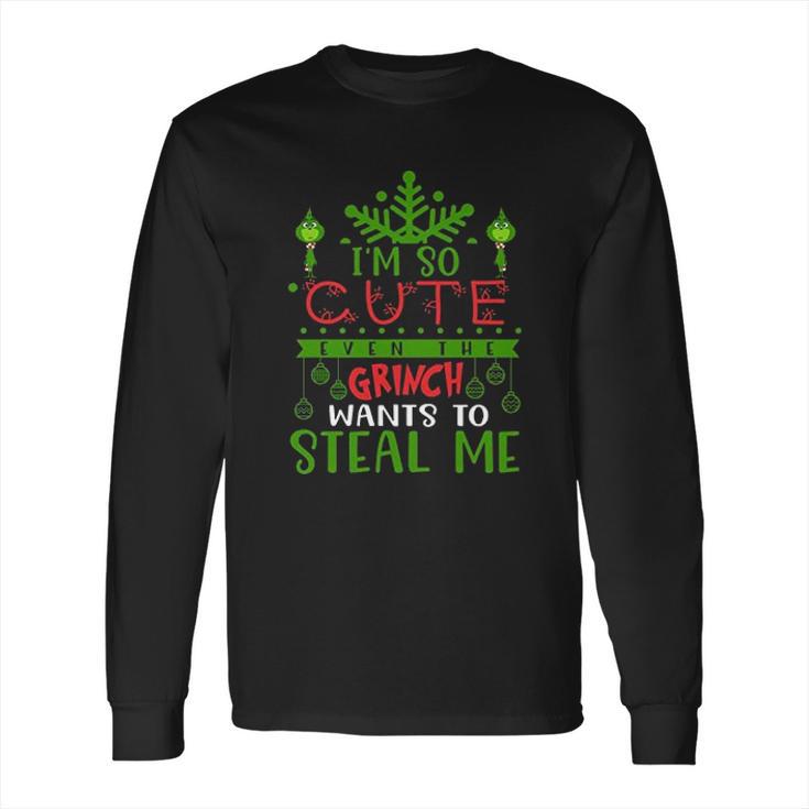 I Am So Cute Even The Grinch Wants To Steal Me Long Sleeve T-Shirt