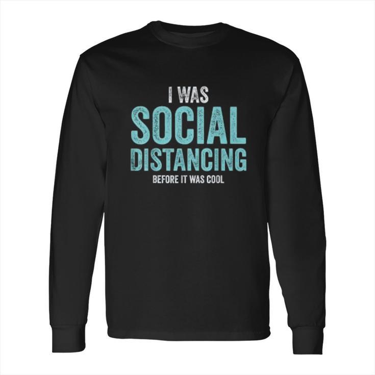 I Was Social Distancing Before It Was Cool Quote Long Sleeve T-Shirt