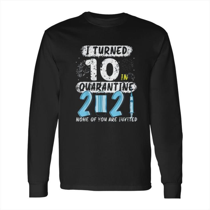 Social Distancing I Turned 10 In 2021 None Of You Are Invited Long Sleeve T-Shirt