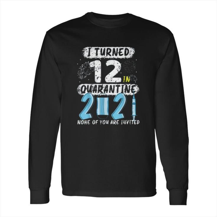 Social Distancing I Turned 12 In 2021 None Of You Are Invited Long Sleeve T-Shirt