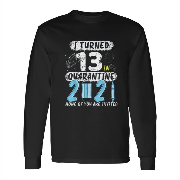 Social Distancing I Turned 13 In 2021 None Of You Are Invited Long Sleeve T-Shirt