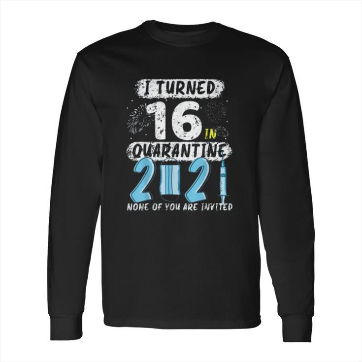 Social Distancing I Turned 16 In 2021 None Of You Are Invited Long Sleeve T-Shirt