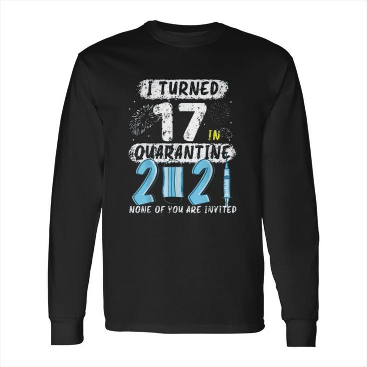 Social Distancing I Turned 17 In 2021 None Of You Are Invited Long Sleeve T-Shirt