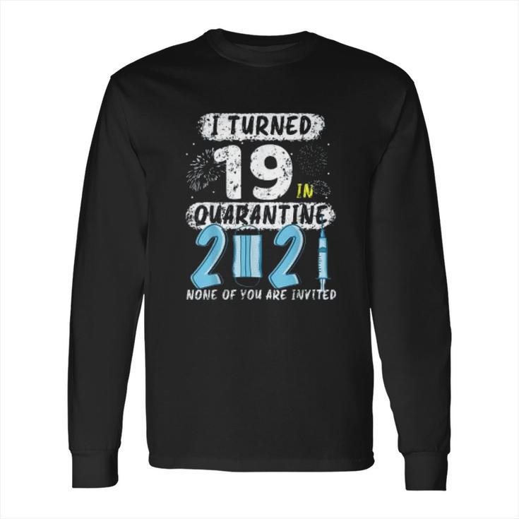 Social Distancing I Turned 19 In 2021 None Of You Are Invited Long Sleeve T-Shirt