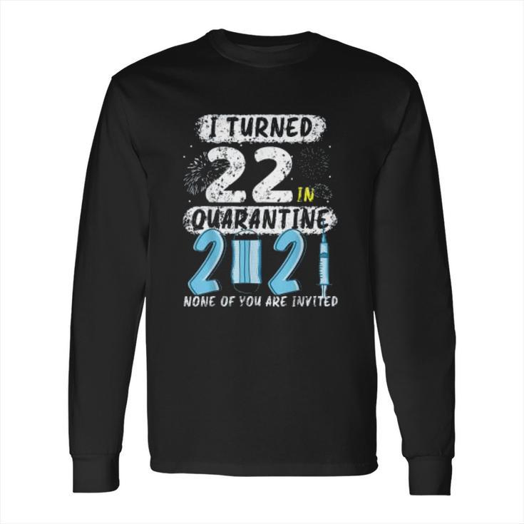 Social Distancing I Turned 22 In 2021 None Of You Are Invited Long Sleeve T-Shirt