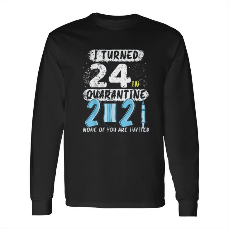 Social Distancing I Turned 24 In 2021 None Of You Are Invited Long Sleeve T-Shirt