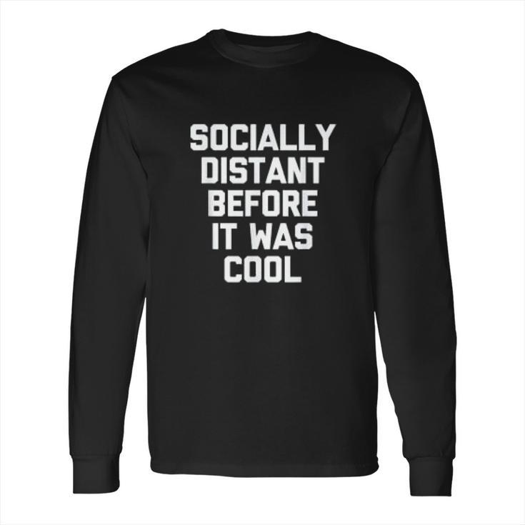 Socially Distant Before It Was Cool Funny Long Sleeve T-Shirt