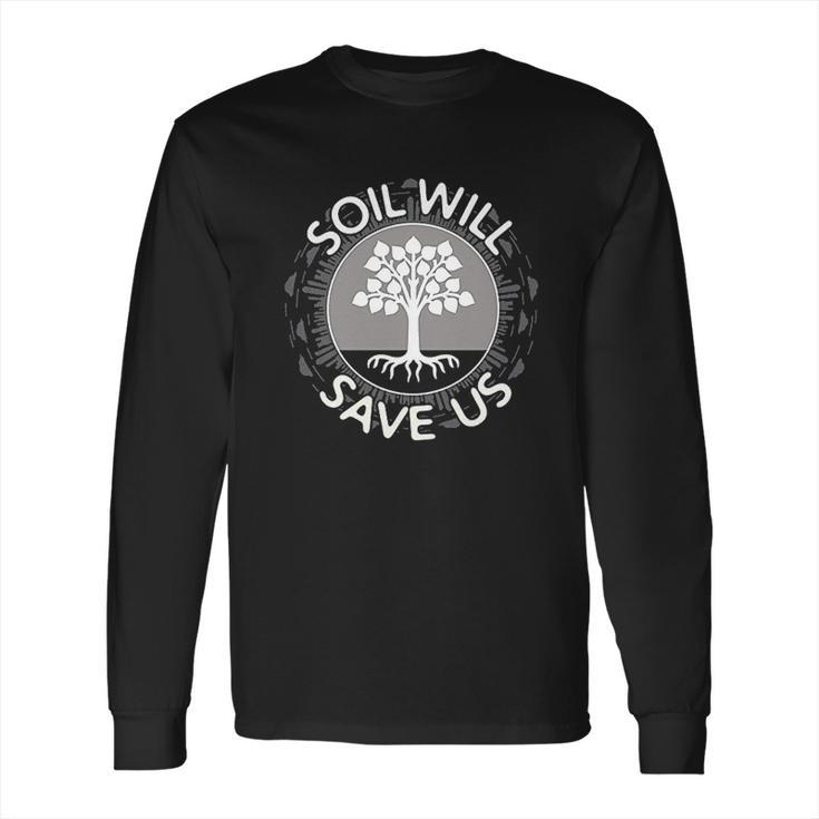 Soil Will Save Us Long Sleeve T-Shirt