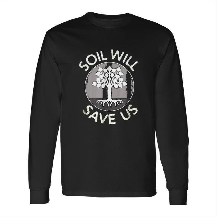 Soil Will Save Us Long Sleeve T-Shirt