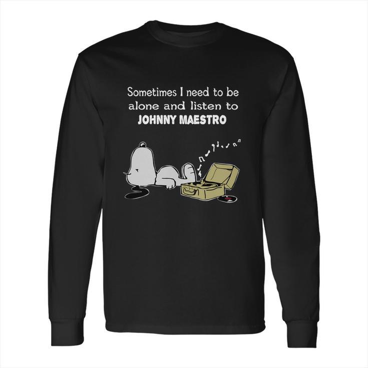 Sometimes I Need To Be Alone And Listen To Johnny Maestro Long Sleeve T-Shirt