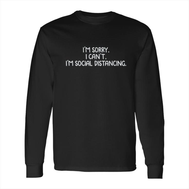 Im Sorry I Cant Im Social Distancing Long Sleeve T-Shirt