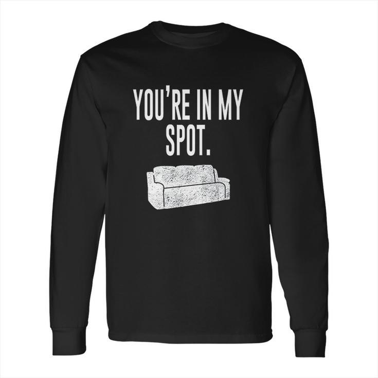 You Are In My Spot  Funny Sayings Long Sleeve T-Shirt