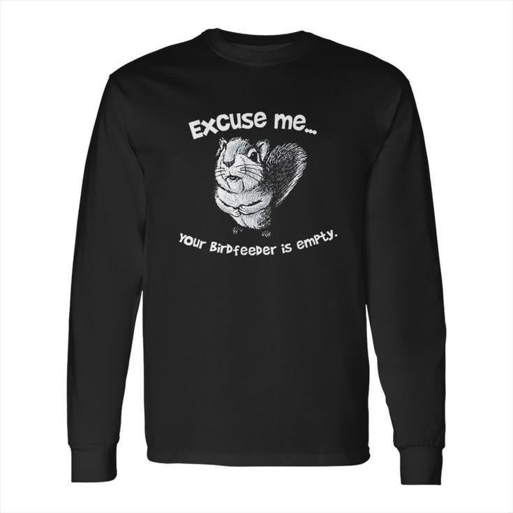 Squirrel Excuse Me Your Birdfeeder Is Empty Long Sleeve T-Shirt