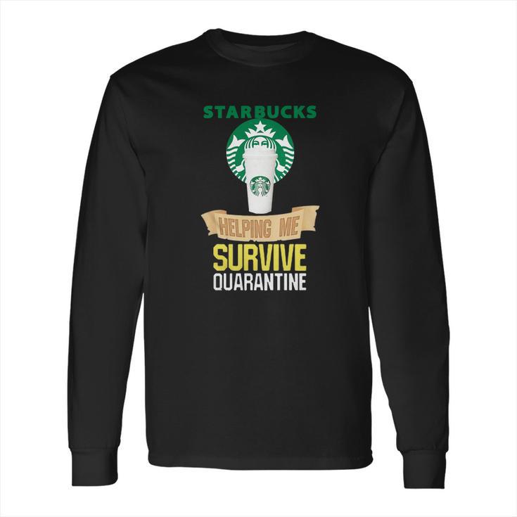 Starbucks Helping Me Survive Quarantine Long Sleeve T-Shirt