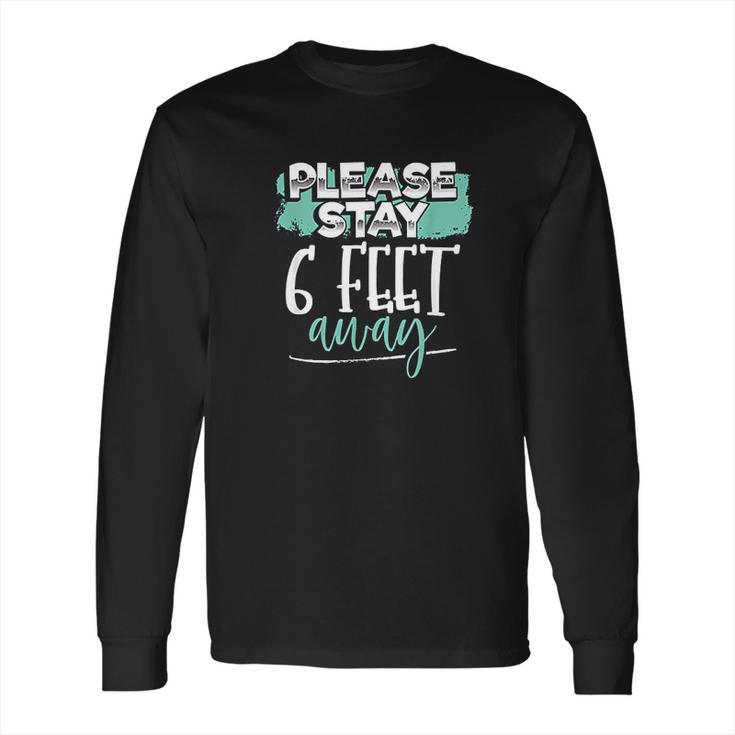 Stay 6 Feet Away Social Distancing Six Feet Back Funny Gift Long Sleeve T-Shirt