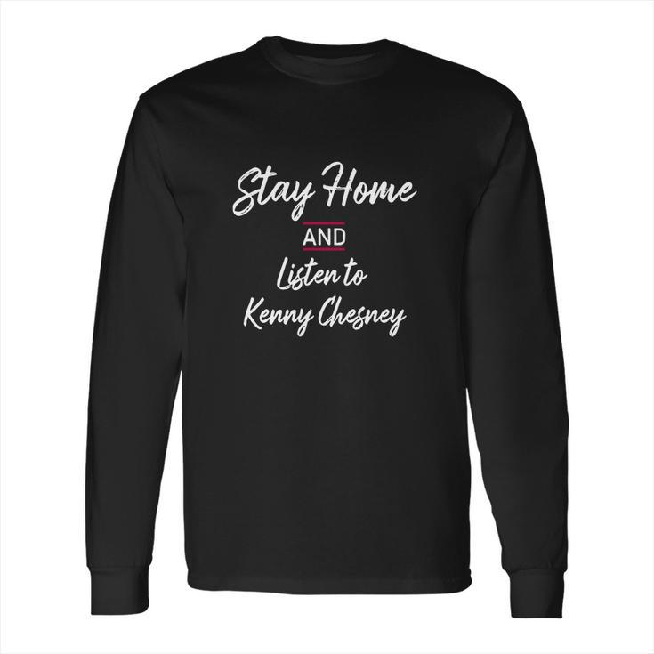 Stay Home And Listen To Kenny Chesney Long Sleeve T-Shirt