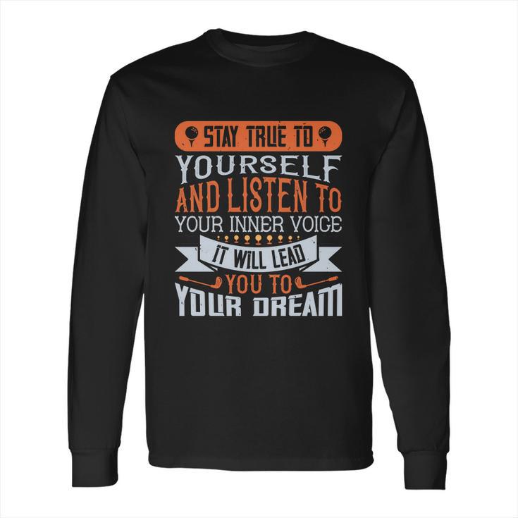 Stay True To Yourself And Listen To Your Inner Voice It Will Lead You To Dream Long Sleeve T-Shirt