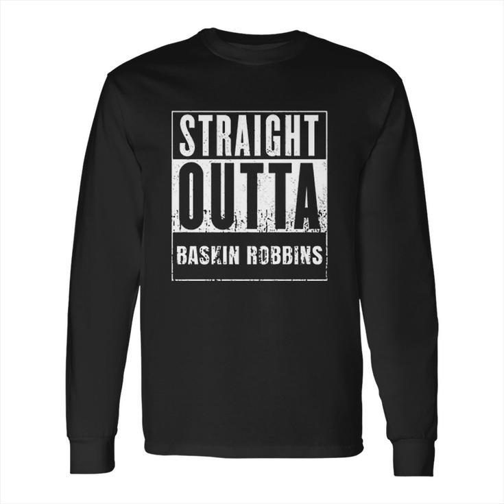 Straight Outta Baskin Robbins Long Sleeve T-Shirt