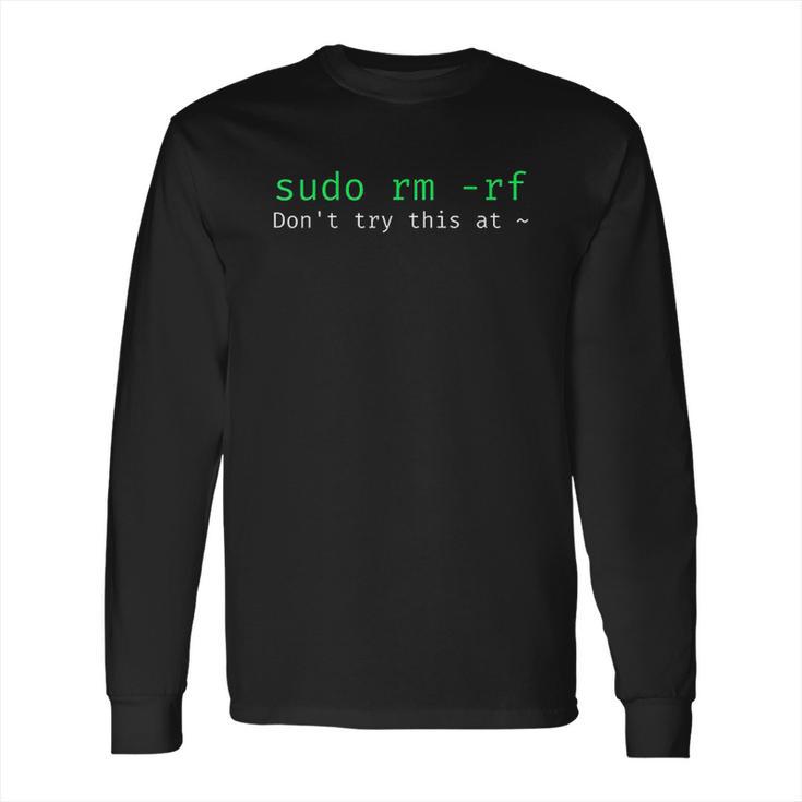 Sudo Rm Rf  Funny Linux Sysadmin Command Line Long Sleeve T-Shirt