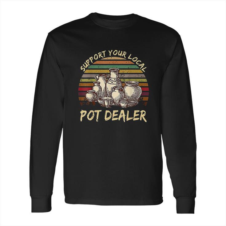 Support Your Local Pot Dealer Pottery Vintage Long Sleeve T-Shirt