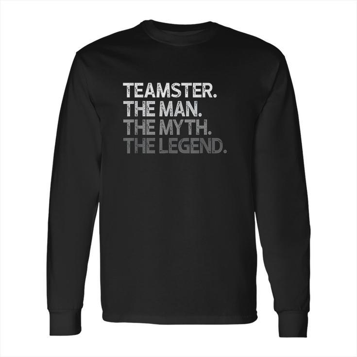 Teamster Gift The Man Myth Legend Long Sleeve T-Shirt