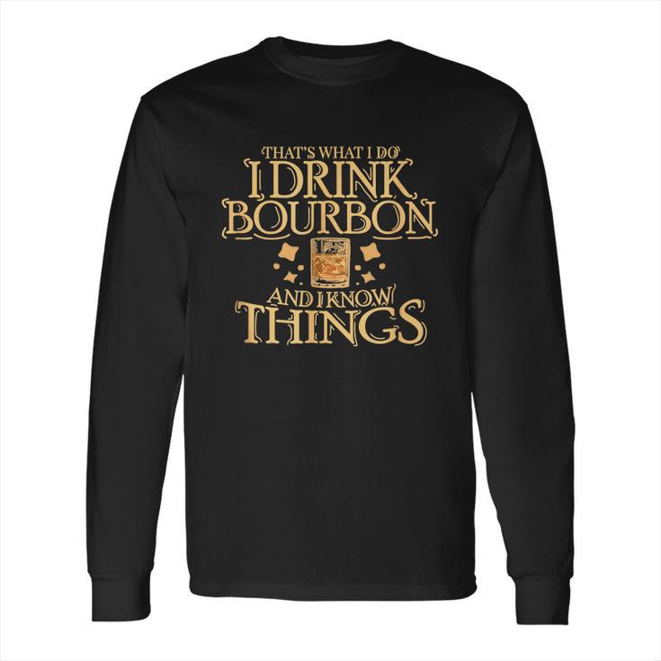 Thats What I Do I Drink Bourbon And I Know Things Long Sleeve T-Shirt