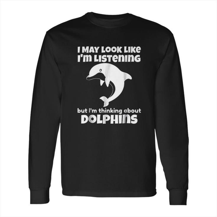 I Am Thinking About Dolphins Funny Dolphins Long Sleeve T-Shirt