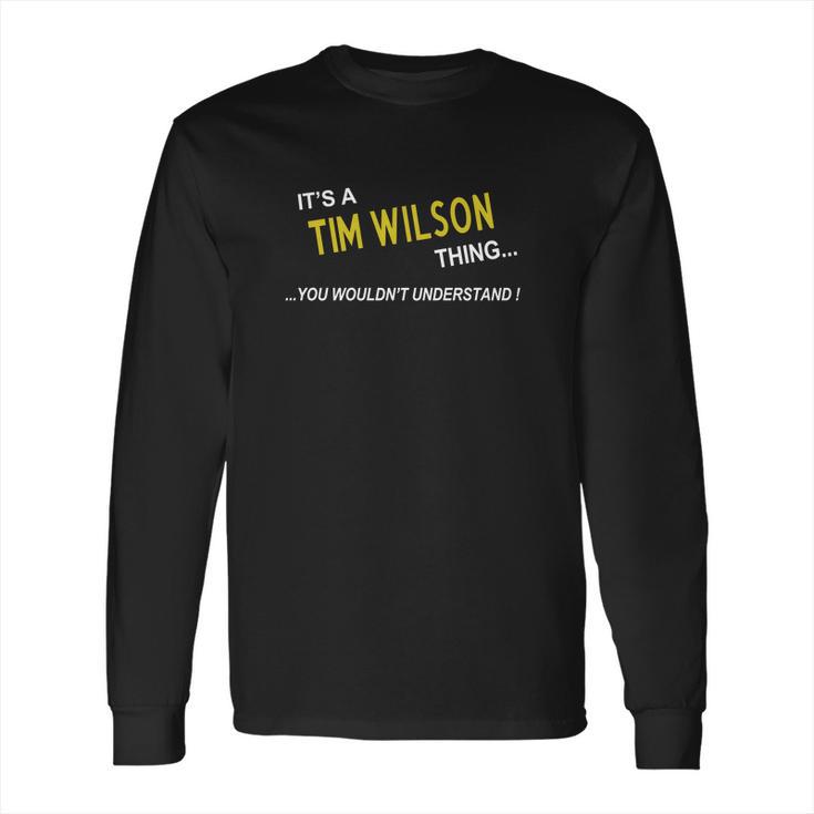 Tim Wilson Its Tim Wilson Thing You Wouldnt Understand Name Gifts T Shirt Long Sleeve T-Shirt