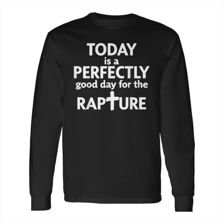 Today Is A Perfectly Good Day For The Rapture Long Sleeve T-Shirt