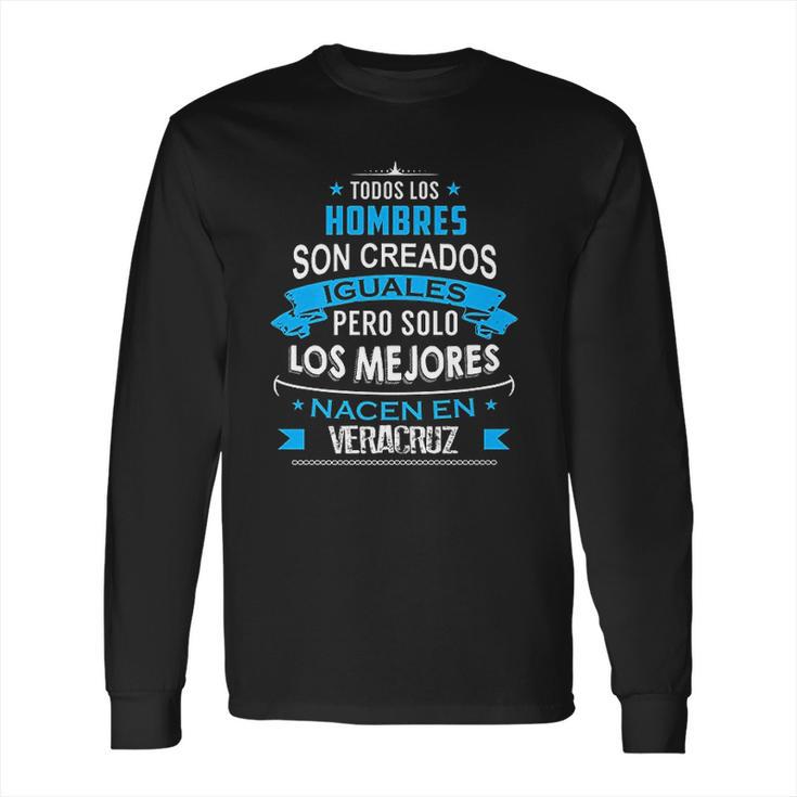 Todos Hombres Creados Iguales Mejores Nacen Veracruz Long Sleeve T-Shirt