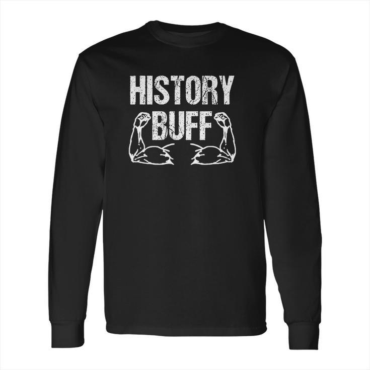 History Buff Funny History For History Buffs Long Sleeve T-Shirt