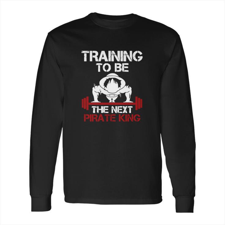 Training To Be The Next Pirate King In One Piece Long Sleeve T-Shirt