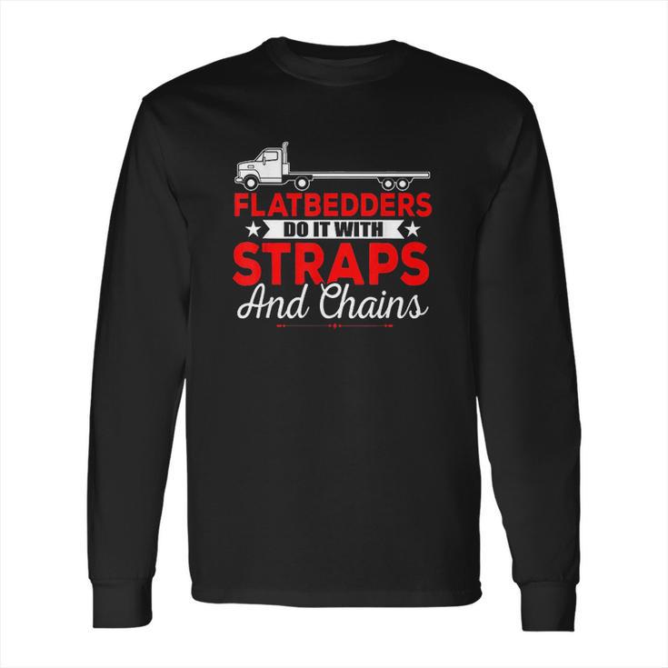 Trucking Flatbedders Do It With Straps And Chains Long Sleeve T-Shirt