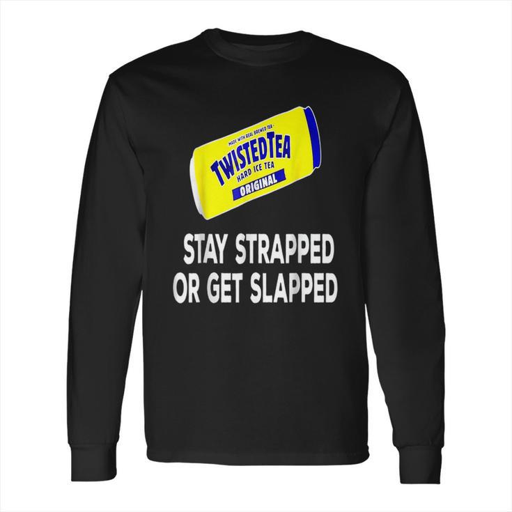 Twisted Tea Stay Strapped Or Get Slapped Funny Long Sleeve T-Shirt