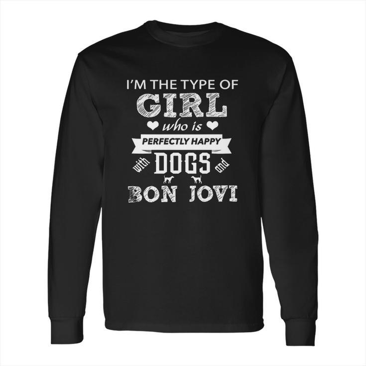 Im The Type Of Girl Who Is Perfectly Happy Dogs Bon Jovi Long Sleeve T-Shirt