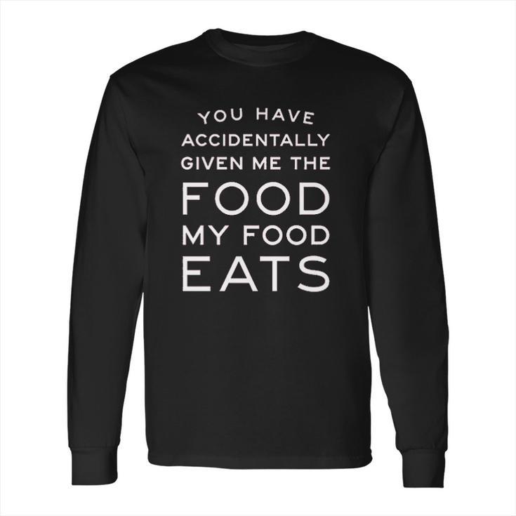 Ugp Campus Apparel You Have Accidentally Given Me Food My Food Eats Funny Ron Quote Long Sleeve T-Shirt