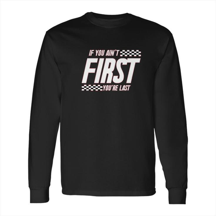 Ugp Campus Apparel If You Aint First Youre Last Race Car Racing Movie Quote Long Sleeve T-Shirt