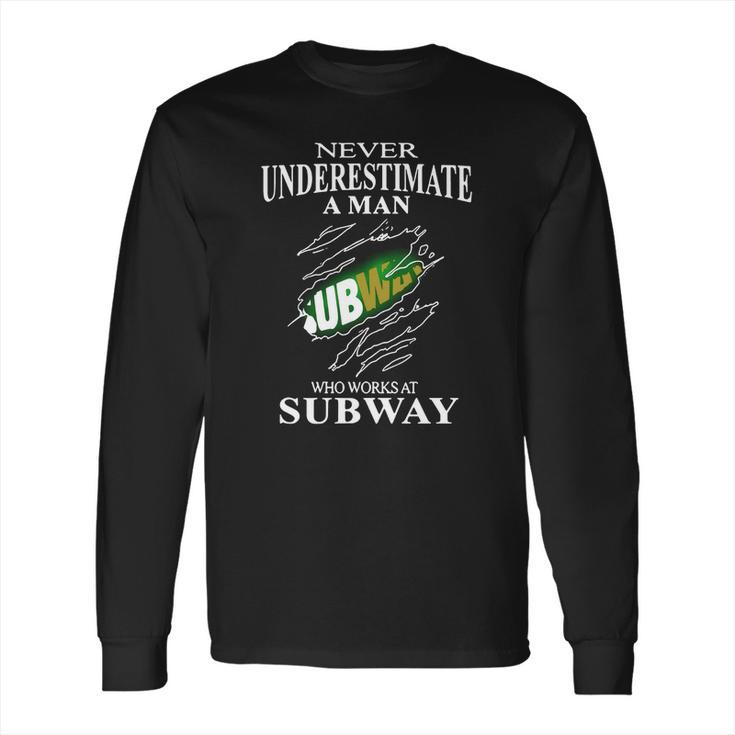 Never Underestimate A Man Who Works At Subway Long Sleeve T-Shirt