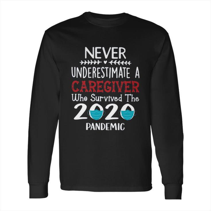 Never Underestimate Who Survived The Pandemic Caregiver Long Sleeve T-Shirt